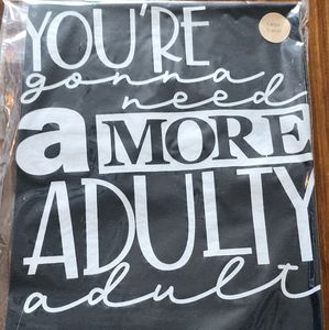 You're Gonna Need A More Adulty Adult T